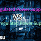What’s the difference between a regulated and unregulated power supply?Choosing the Right One